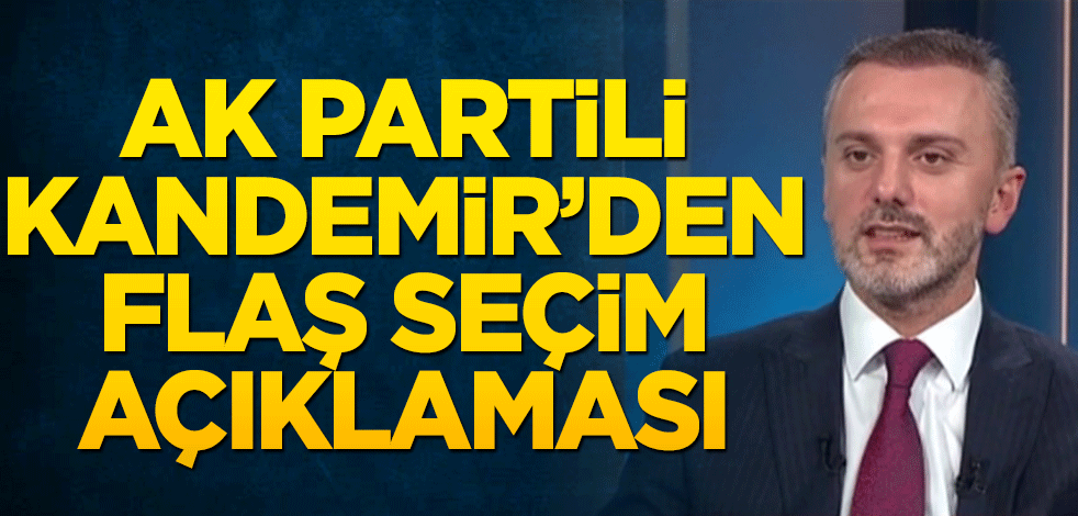 AK Partili Kandemir'den yerel seçim açıklaması