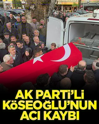 AK Parti’li Köseoğlu’nun acı kaybı