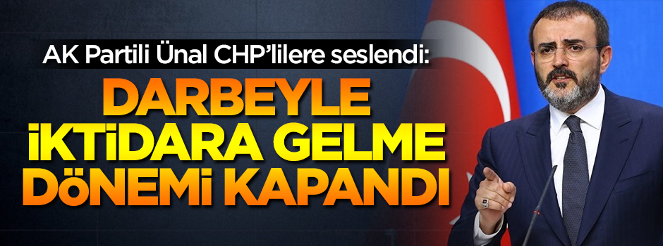 AK Partili Mahir Ünal CHP'lilere seslendi: Darbeyle iktidara gelme dönemi kapandı