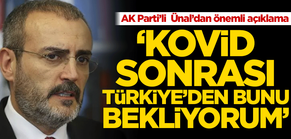 AK Parti’li Mahir Ünal’dan önemli açıklama! ‘Kovid sonrası Türkiye’den bunu bekliyorum’