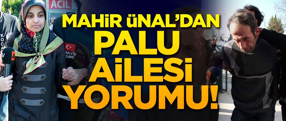 Mahir Ünal'dan Palu ailesi yorumu!