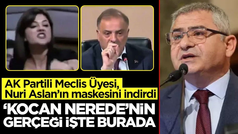 AK Partili Meclis Üyesi, Nuri Aslan’ın maskesini indirdi! ‘Kocan nerede’nin gerçeği işte burada