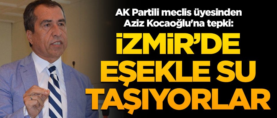 AK Partili meclis üyesinden Aziz Kocaoğlu'na tepki: İzmir'de vatandaşlar eşekle su taşıyor