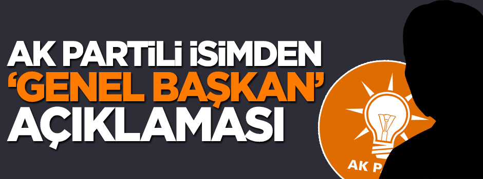 AK Partili Mehmet Doğan Kubat'tan 'Genel başkan' açıklaması