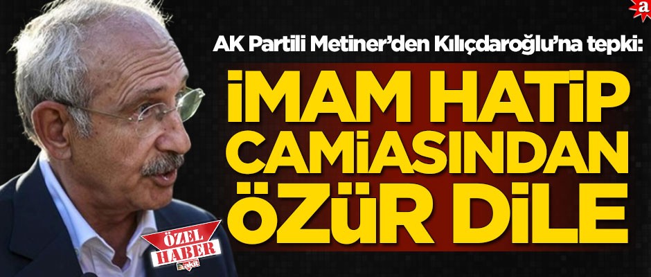 AK Partili Mehmet Metiner’den Kılıçdaroğlu’na tepki: Çık İmam Hatip camiasından özür dile