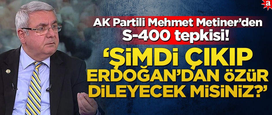 AK Partili Mehmet Metiner’den S-400 tepkisi! Şimdi çıkıp Erdoğan’dan özür dileyecek misiniz?