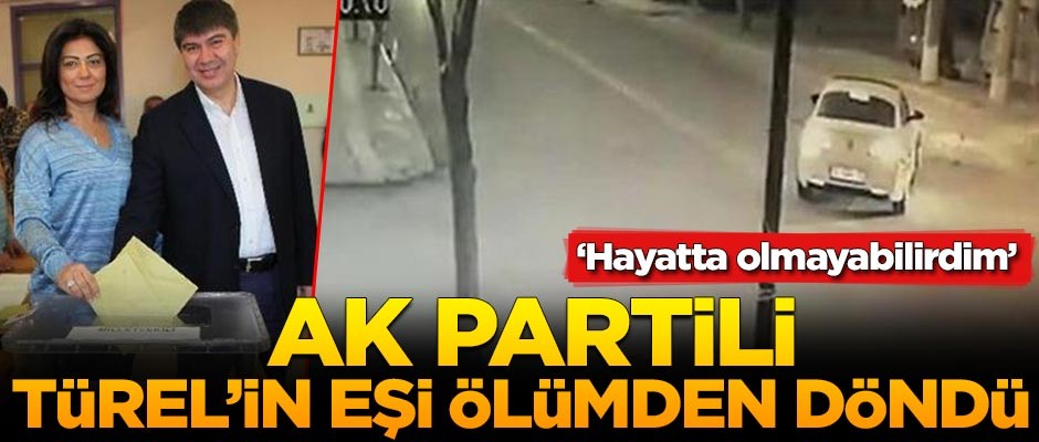 AK Partili Menderes Türel'in eşi ölümden döndü!
