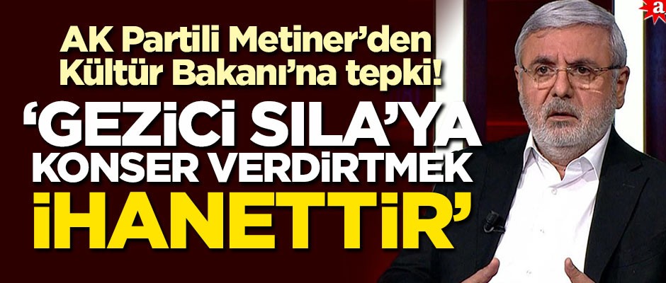 AK Partili Metiner’den Kültür Bakanı’na tepki: Gezici Sıla'ya konser verdirtmek ihanettir