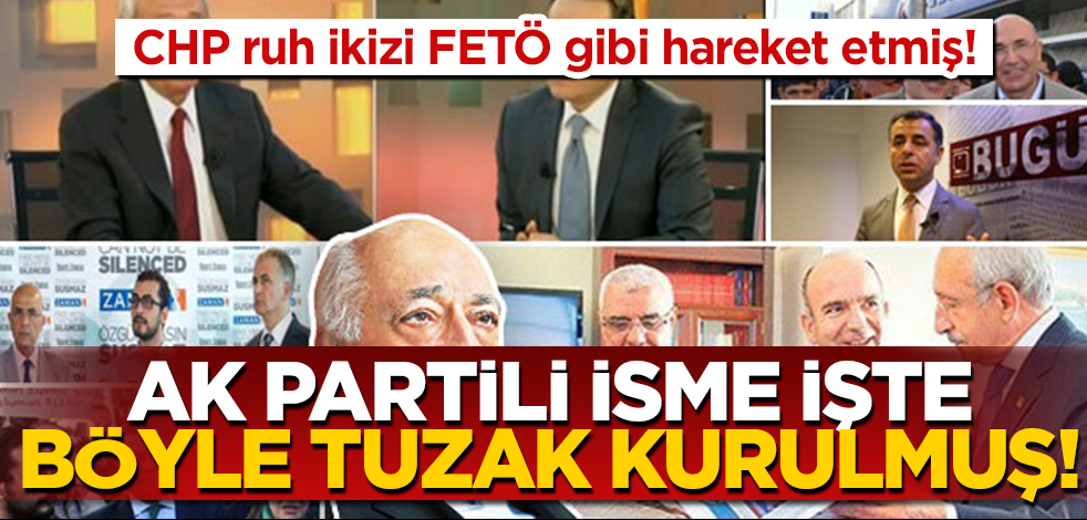 AK Partili o isme, CHP’liler tıpkı ruh ikizi FETÖ taktiğiyle tuzak kurmuşlar