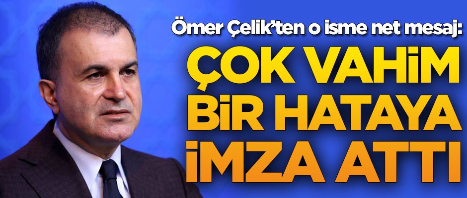 AK Partili Ömer Çelik: Çok vahim bir hataya imza attı