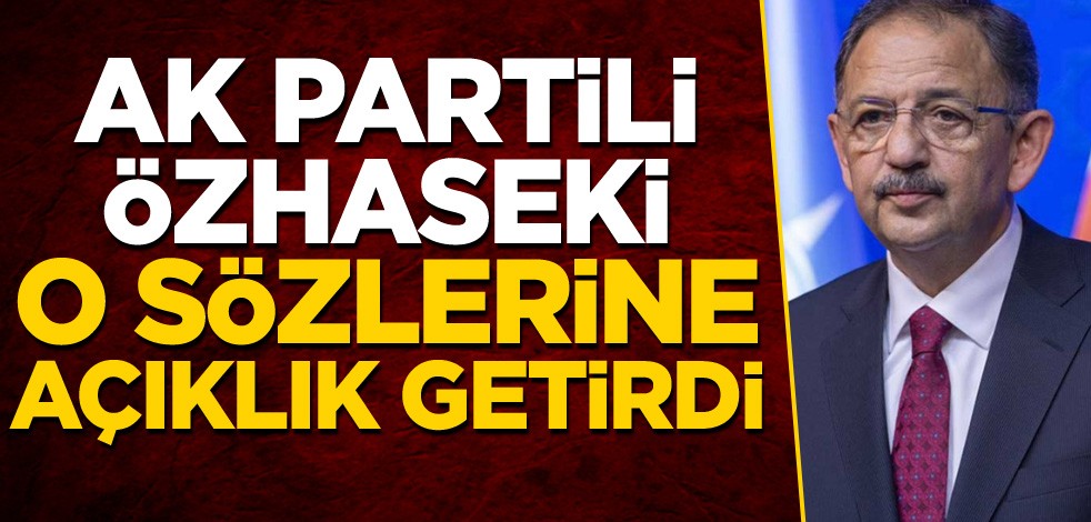 AK Partili Özhaseki, o sözlerine açıklık getirdi