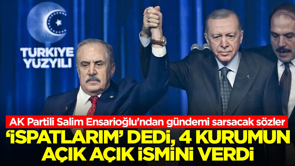 AK Partili Salim Ensarioğlu'ndan gündemi sarsacak sözler: 'İspatlarım' dedi, 4 kurumun ismini verdi