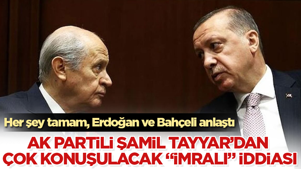 AK Partili Şamil Tayyar’dan çok konuşulacak “İmralı” iddiası: Her şey tamam, Erdoğan ve Bahçeli anlaştı