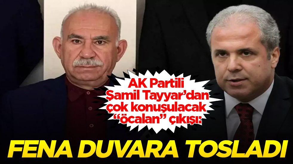 AK Partili Şamil Tayyar’dan, çok konuşulacak “Öcalan” çıkışı: Fena duvara tosladı