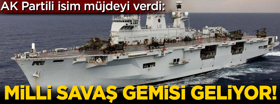 AK Partili Turan müjdeyi verdi: Milli Savaş Gemisi geliyor!