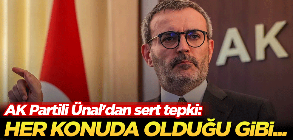 AK Partili Ünal'dan sert tepki: Her konuda olduğu gibi...