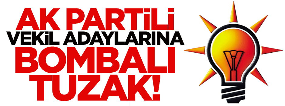 Ak Partili vekil adaylarına bombalı tuzak!