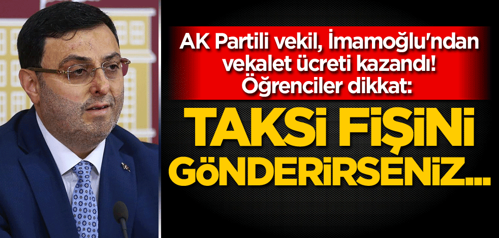 AK Partili vekil, İmamoğlu'ndan vekalet ücreti kazandı! Öğrenciler dikkat: Taksi fişini gönderirseniz...