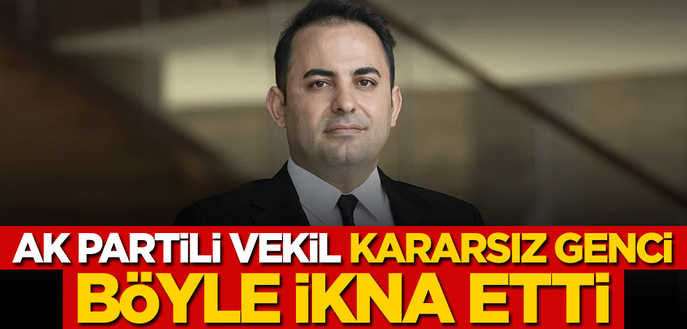 AK Partili vekil, kararsız genci böyle ikna etti