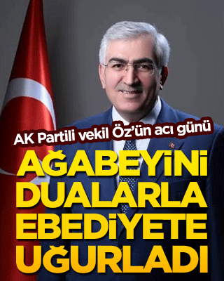 AK Partili vekil Öz’ün acı günü