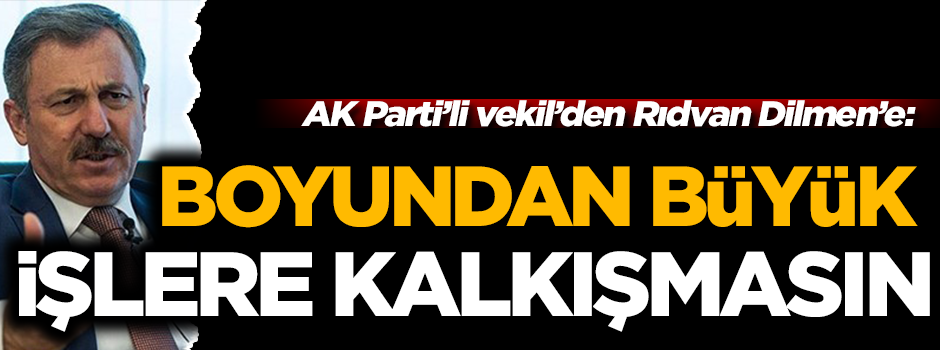 AK Parti'li vekil: Rıdvan Dilmen boyundan büyük işlere kalkışmasın