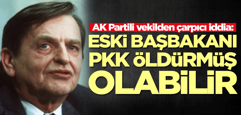 AK Partili vekilden çarpıcı iddia: Eski başbakanı PKK öldürmüş olabilir