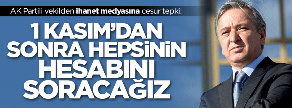 AK Partili vekilden cesur çıkış: 1 Kasım'dan sonra hepsinden hesap soracağız