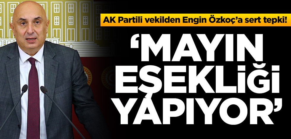 AK Partili vekilden Engin Özkoç'a sert tepki! ‘Mayın eşekliği yapıyor’