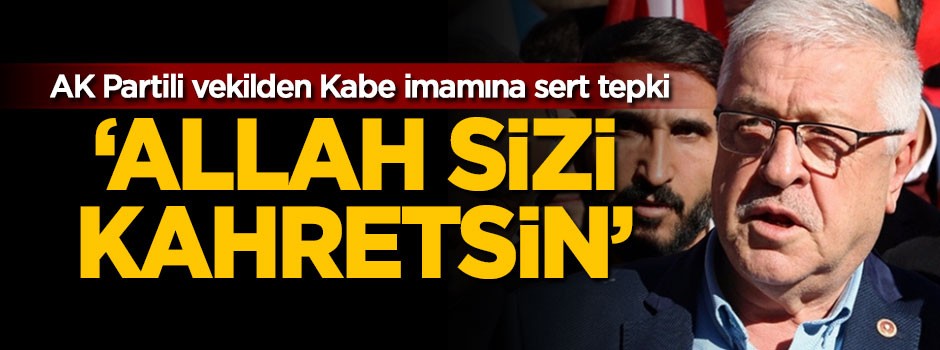 AK Partili vekilden Kabe imamına sert tepki: Allah sizi kahretsin