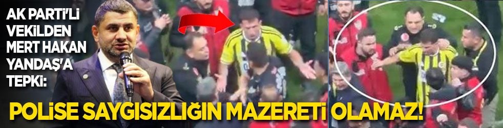 AK Parti'li vekilden Mert Hakan Yandaş'a tepki: Polise saygısızlığın mazereti olamaz!