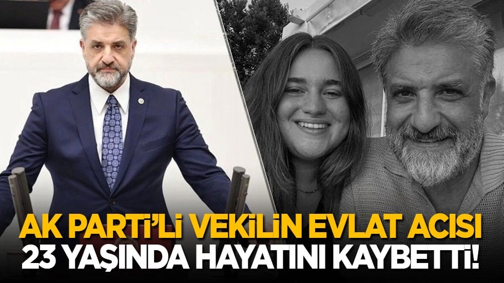 AK Parti'li vekilin evlat acısı! 23 yaşındaki kızı hayatını kaybetti