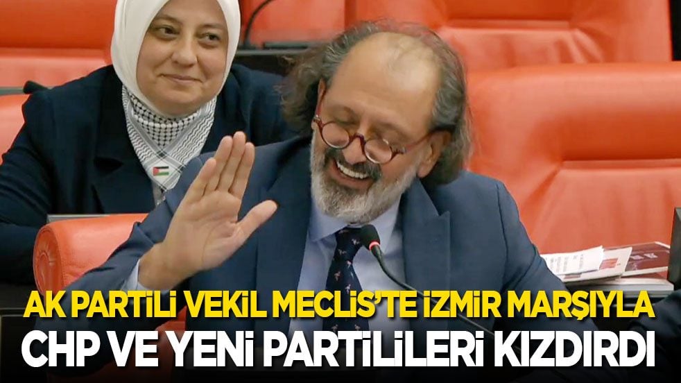 AK Partili vekilin İzmir Marşı, CHP ve Yeni Partilileri kızdırdı