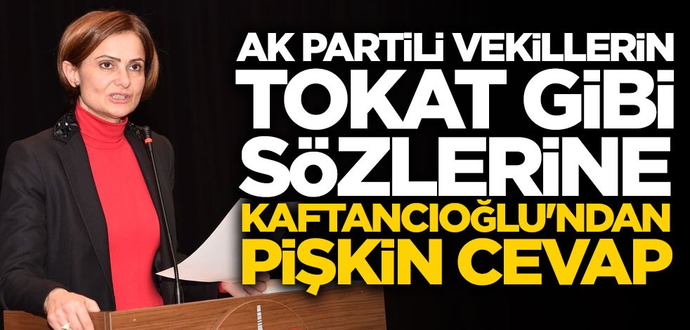 AK Partili vekilin tokat gibi sözlerine Kaftancıoğlu'ndan pişkin cevap