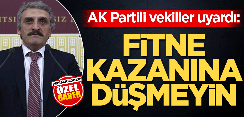 AK Partili vekiller uyardı: Fitne kazanına düşmeyin
