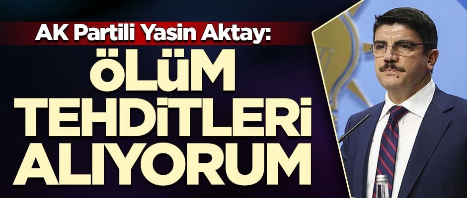 AK Partili Yasin Aktay: Ölüm tehditleri alıyorum