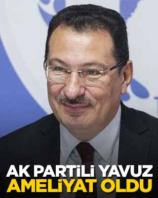 AK Partili Yavuz ameliyat oldu