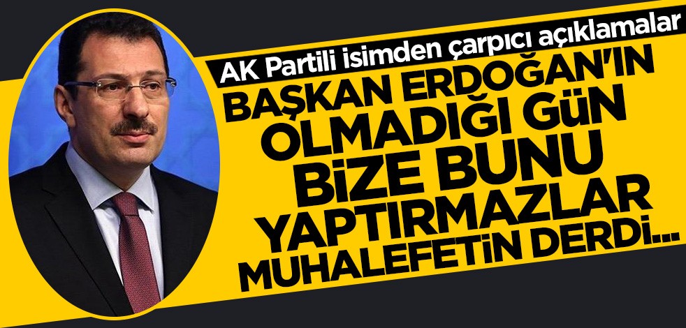 AK Partili Yavuz: Erdoğan'ın olmadığı gün bize bunu yaptırmazlar