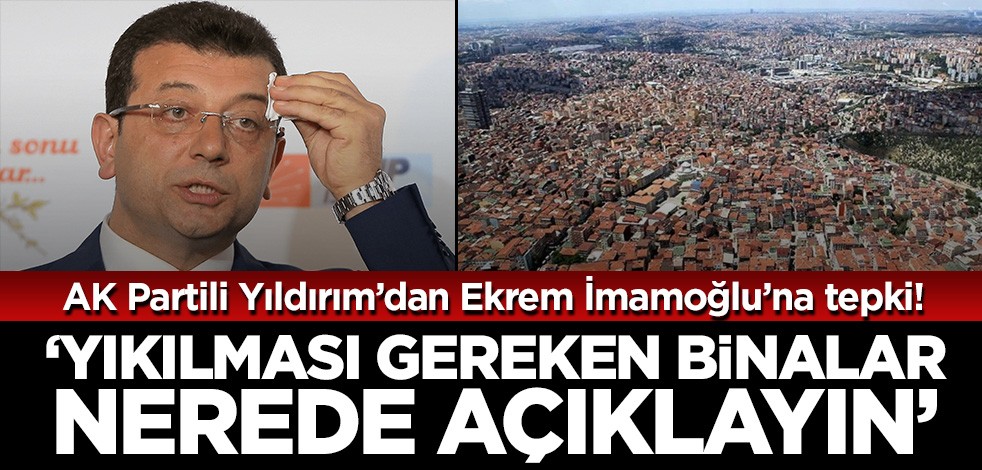 AK Partili Yıldırım'dan Ekrem'e çağrı! 'Yıkılması gereken binalar nerede açıklayın!'
