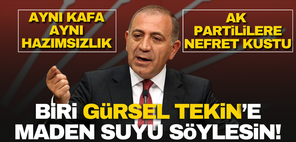 AK Partililere nefret kustu… Biri hazımsız Gürsel Tekin’e maden suyu söylesin!