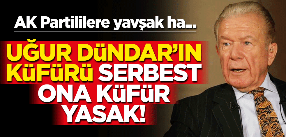 AK Partililere yavşak ha... Uğur Dündar’ın hakareti, küfürü serbest, ona küfür yasak!