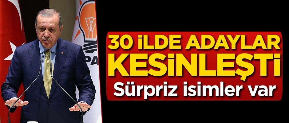 AK Parti'nin 30 ilde adayları kesinleşti