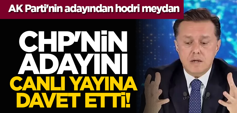 AK Parti'nin adayından hodri meydan: CHP'nin adayını canlı yayına davet etti!