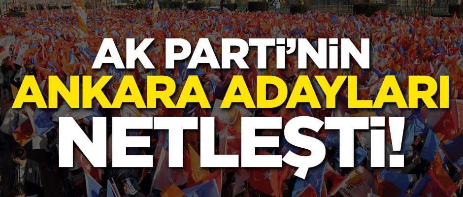 AK Parti'nin Ankara adayları netleşti!