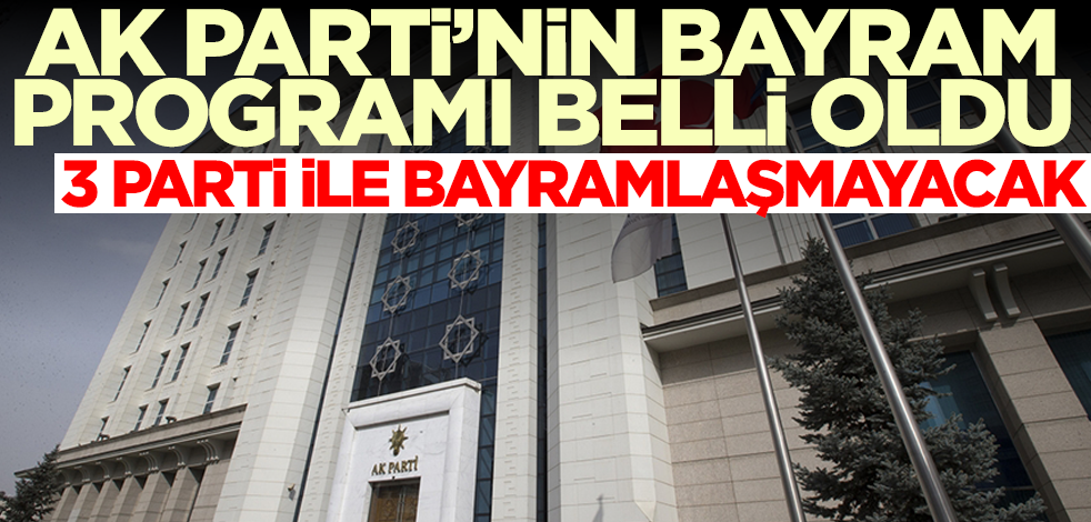 AK Parti'nin bayram programı belli oldu! 3 parti ile bayramlaşmayacak