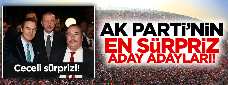 AK Parti'nin en sürpriz aday adayları