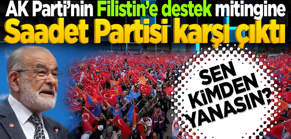 AK Parti’nin Filistin’e destek mitingine Saadet Partisi karşı çıktı