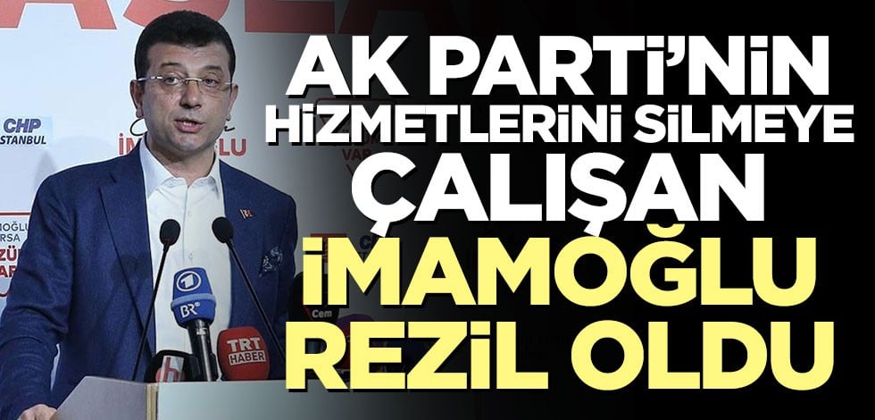 AK Parti'nin hizmetlerini silmeye çalışan İmamoğlu rezil oldu