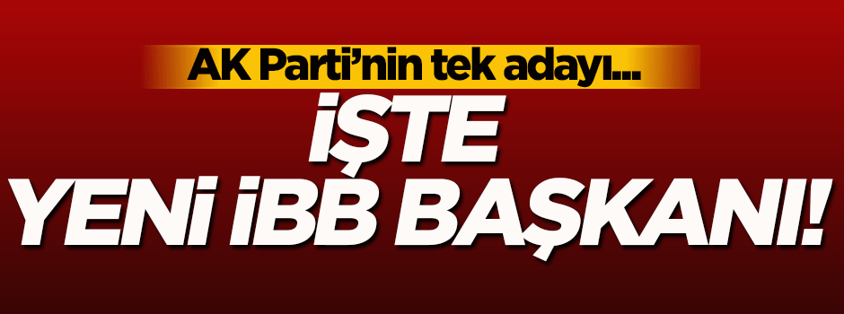 AK Parti'nin İBB başkanı adayı açıklandı