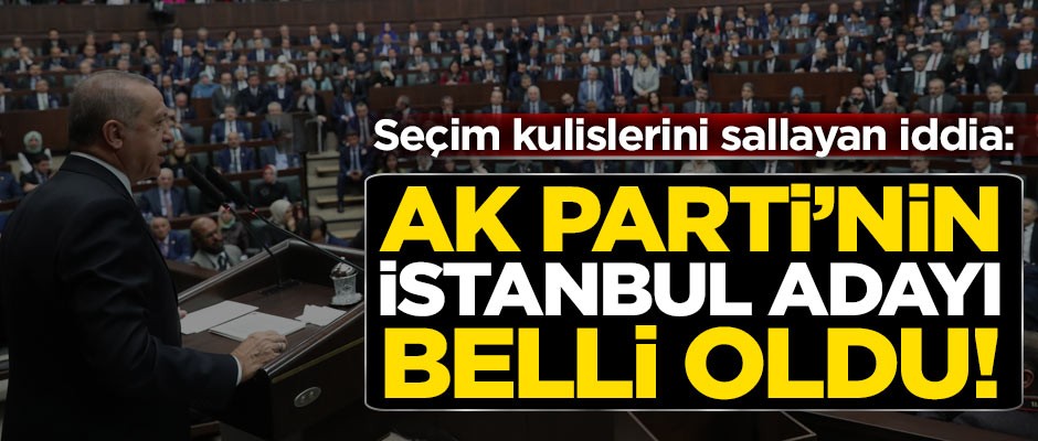 AK Parti'nin İstanbul adayı belli oldu! Kulisleri sallayan iddia