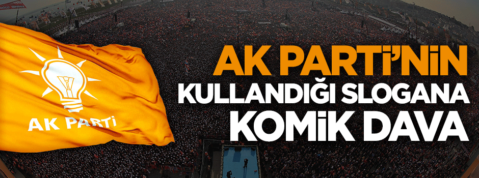 AK Parti'nin kullandığı slogan için komik dava